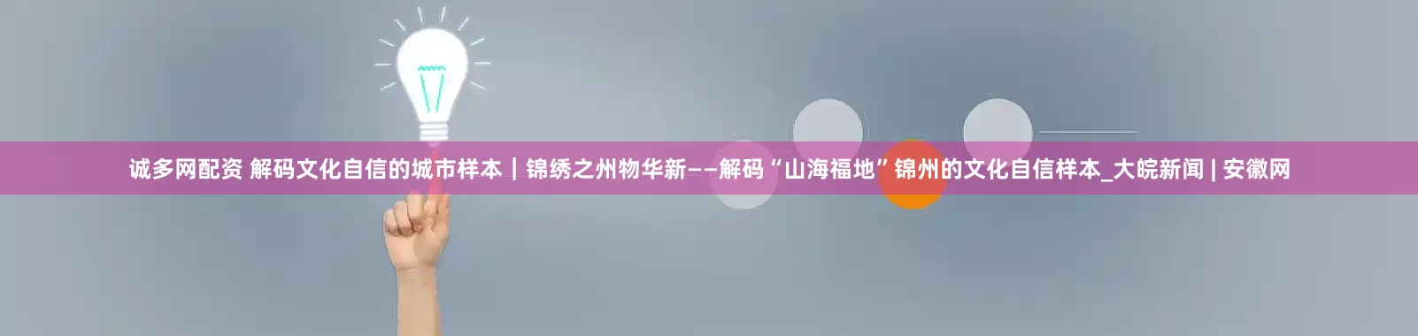 诚多网配资 解码文化自信的城市样本｜锦绣之州物华新——解码“山海福地”锦州的文化自信样本_大皖新闻 | 安徽网